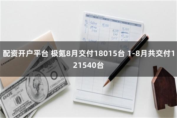 配资开户平台 极氪8月交付18015台 1-8月共交付121540台