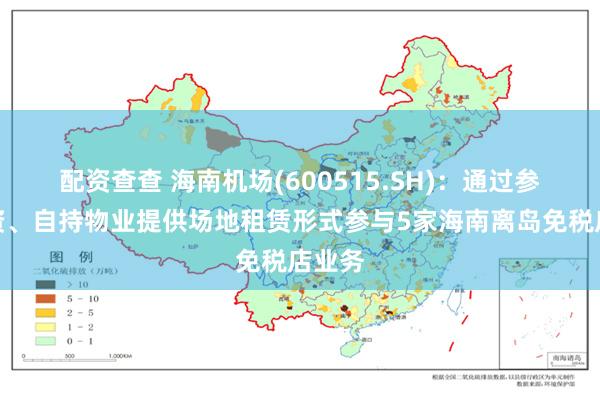 配资查查 海南机场(600515.SH)：通过参股投资、自持物业提供场地租赁形式参与5家海南离岛免税店业务